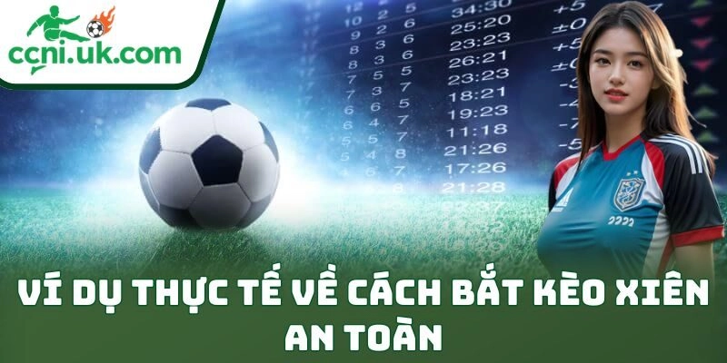 Ví dụ thực tế về cách bắt kèo xiên an toàn